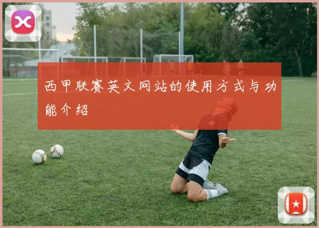 西甲联赛英文网站的使用方式与功能介绍