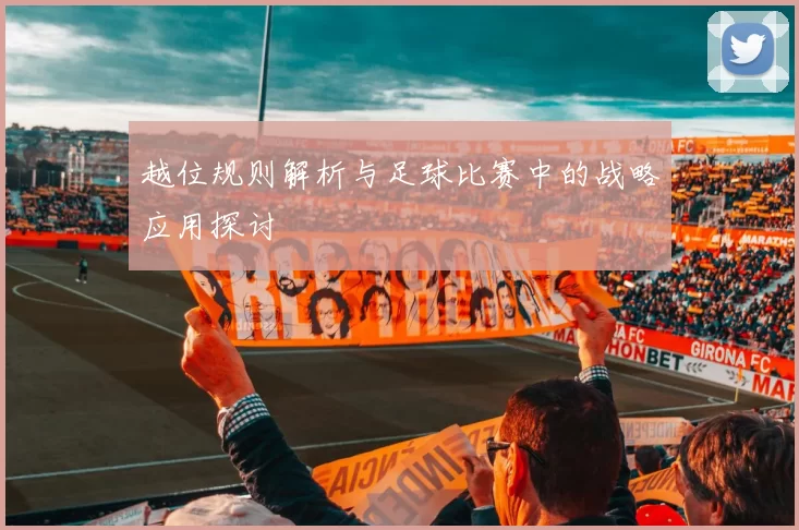 越位规则解析与足球比赛中的战略应用探讨