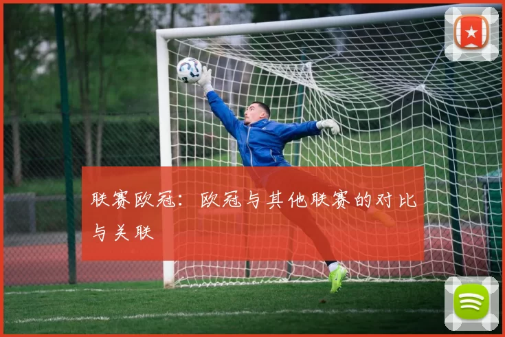 联赛欧冠：欧冠与其他联赛的对比与关联
