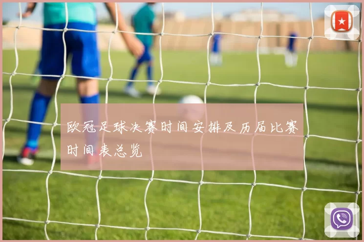 欧冠足球决赛时间安排及历届比赛时间表总览
